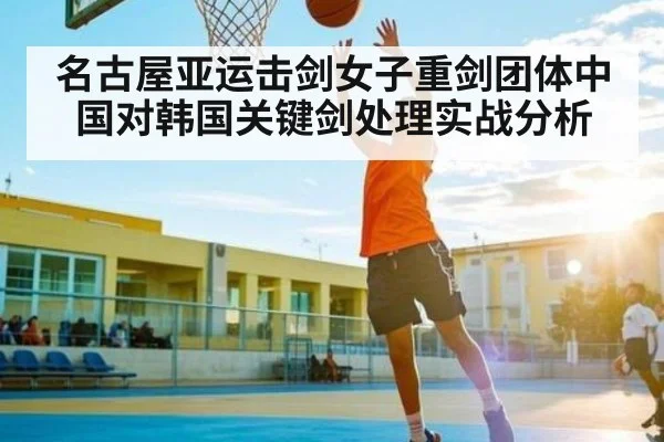 名古屋亚运击剑女子重剑团体中国对韩国关键剑处理实战分析